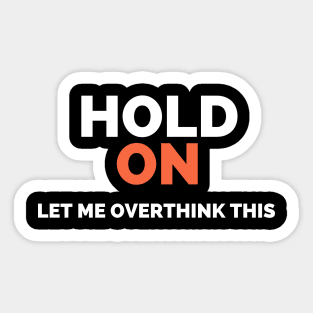 Hold on let me overthink this Sticker